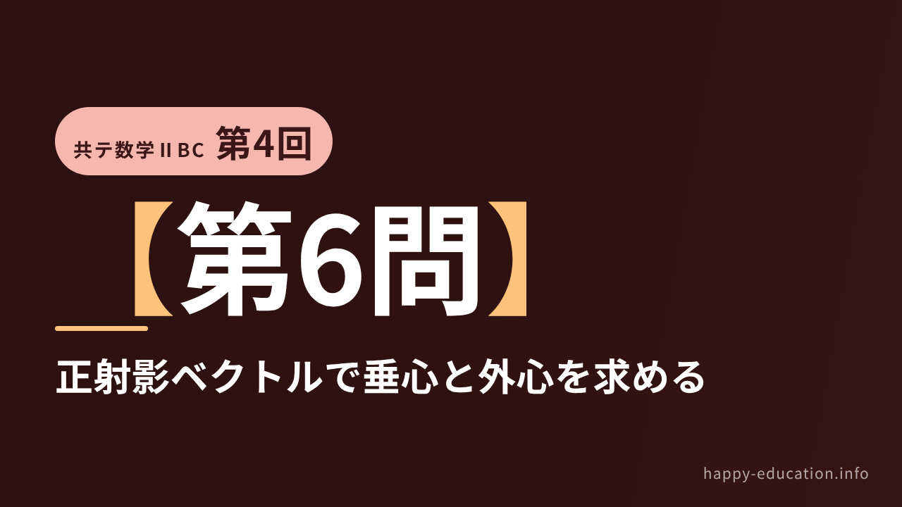 共テ数学ⅡBC 第4回【第6問】正射影ベクトルで垂心と外心を求める ― ベクトル